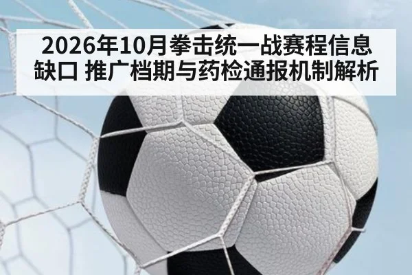 2026年10月拳击统一战赛程信息缺口 推广档期与药检通报机制解析
